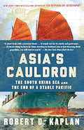 Asias Cauldron: The South China Sea and the End of a Stable Pacific by Kaplan Robert D