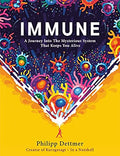 Immune: A Journey Into The Mysterious System That Keeps You Alive by Philipp Dettmer