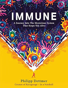Immune: A Journey Into The Mysterious System That Keeps You Alive by Philipp Dettmer