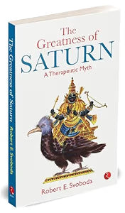 The Greatness of Saturn: A Therapeutic Myth by Robert E. Svoboda