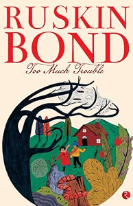 Too Much Trouble: A Novel by Ruskin Bond