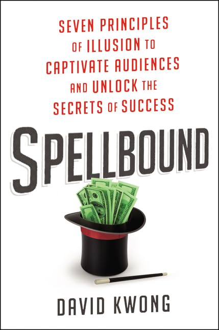 Spellbound: Seven Principles of Illusion to Captivate Audiences and Unlock the Secrets of Success – A Professional Magician's Guide to Corporate Influence and Command
