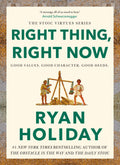Right Thing, Right Now : Good Values. Good Character. Good Deeds.: Timeless Stoic values from the multimillion-selling author of THE DAILY STOIC