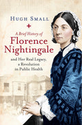 A BRIEF HISTORY OF FLORENCE NIGHTINGALE: AND HER REAL LEGACY, A REVOLUTION IN PUBLIC HEALTH