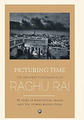 Picturing Time: The Greatest Photographs Of Raghu Rai by Raghu Rai