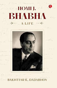Homi J Bhabha A Life by Bakhtiar K. Dadabhoy