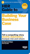 HBR Guide to Building Your Business Case by Raymond Sheen with Amy Gallo