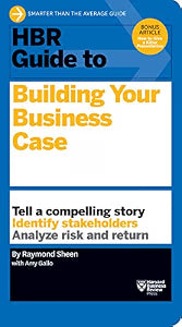 HBR Guide to Building Your Business Case by Raymond Sheen with Amy Gallo